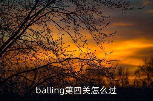 balling第四关怎么过