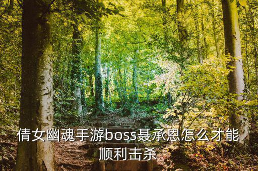 倩女幽魂手游boss聂承恩怎么才能顺利击杀