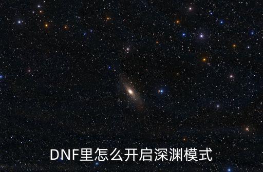 DNF里怎么开启深渊模式