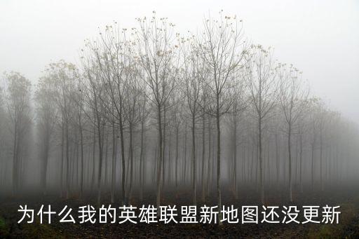 为什么我的英雄联盟新地图还没更新