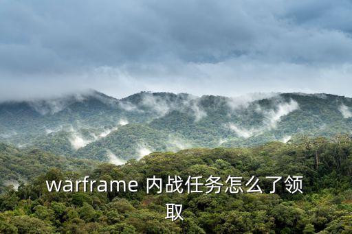 warframe 内战任务怎么了领取