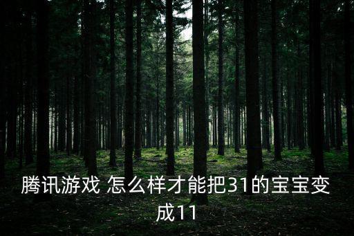 腾讯游戏 怎么样才能把31的宝宝变成11