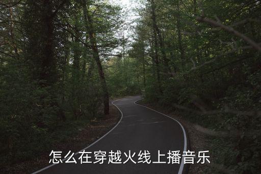 怎么在穿越火线上播音乐