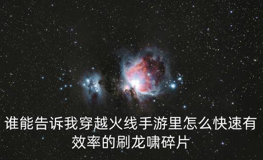 谁能告诉我穿越火线手游里怎么快速有效率的刷龙啸碎片