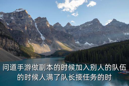 问道手游队长怎么不自动拉人，问道问道游戏两人结拜打任务怪时不小心挂拉在过任务时就不