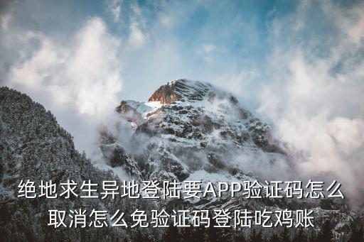 绝地求生异地登陆要APP验证码怎么取消怎么免验证码登陆吃鸡账