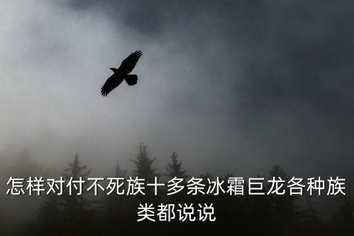 怎样对付不死族十多条冰霜巨龙各种族类都说说