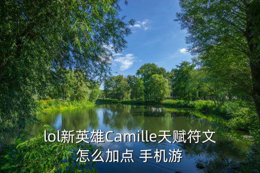 lol新英雄Camille天赋符文怎么加点 手机游