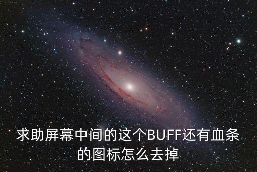 求助屏幕中间的这个BUFF还有血条的图标怎么去掉