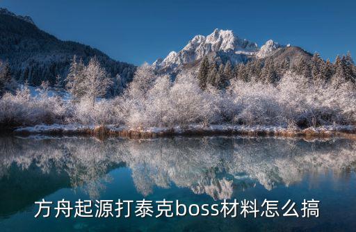 方舟起源打泰克boss材料怎么搞