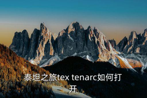 泰坦之旅tex tenarc如何打开