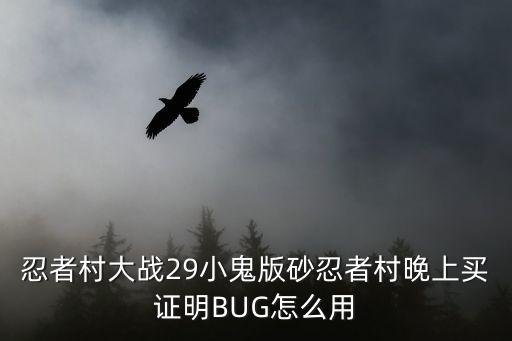 忍者村大战29小鬼版砂忍者村晚上买证明BUG怎么用