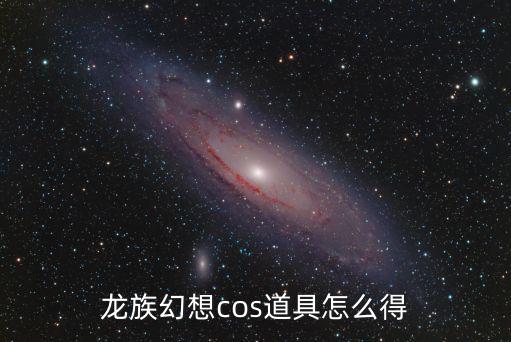 龙族幻想cos道具怎么得