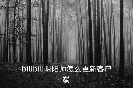 bilibili阴阳师怎么更新客户端