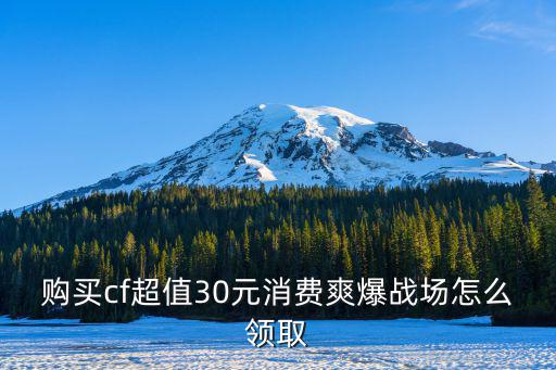 购买cf超值30元消费爽爆战场怎么领取