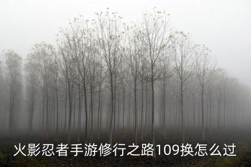 火影忍者手游修行之路109换怎么过