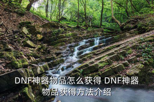 DNF神器物品怎么获得 DNF神器物品获得方法介绍