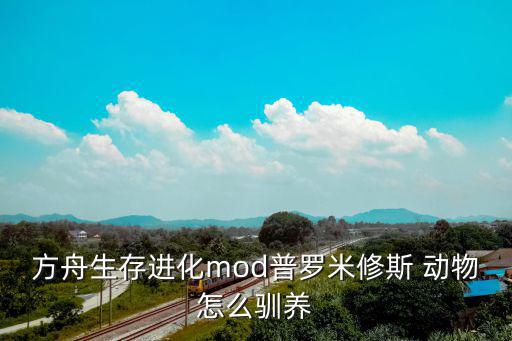 方舟生存进化mod普罗米修斯 动物怎么驯养