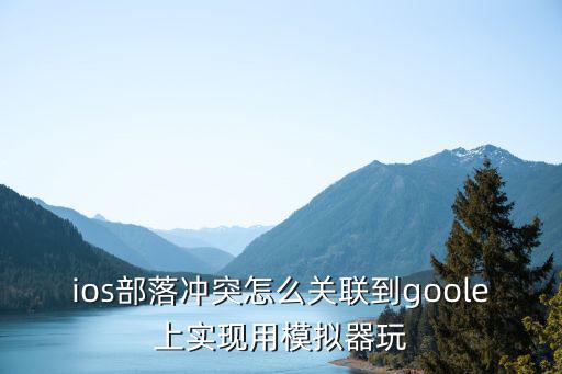 ios部落冲突怎么关联到goole上实现用模拟器玩