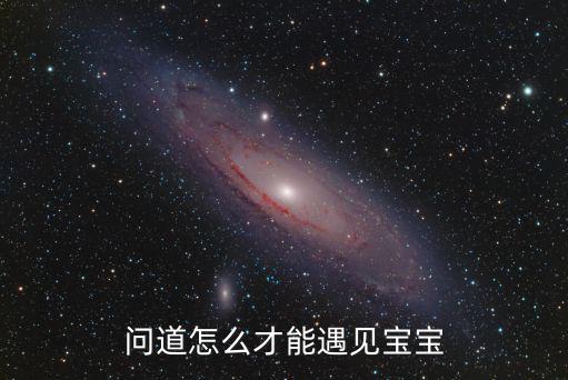 问道怎么才能遇见宝宝