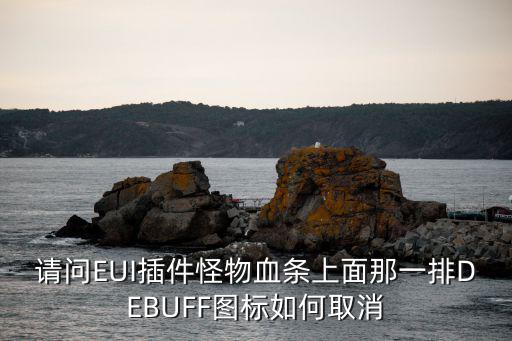 请问EUI插件怪物血条上面那一排DEBUFF图标如何取消