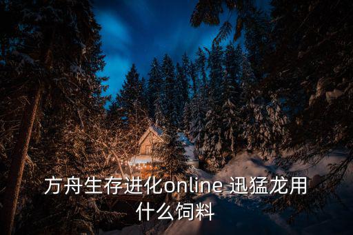 方舟生存进化online 迅猛龙用什么饲料