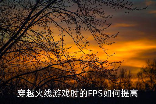 穿越火线游戏时的FPS如何提高