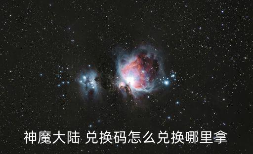 神魔大陆 兑换码怎么兑换哪里拿