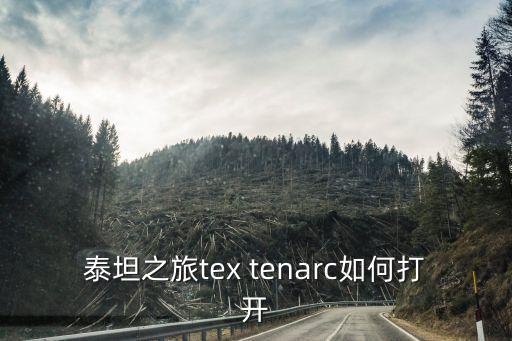 泰坦之旅tex tenarc如何打开