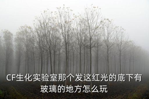 穿越火线手游生化实验室怎么玩，cf生化实验室真么玩