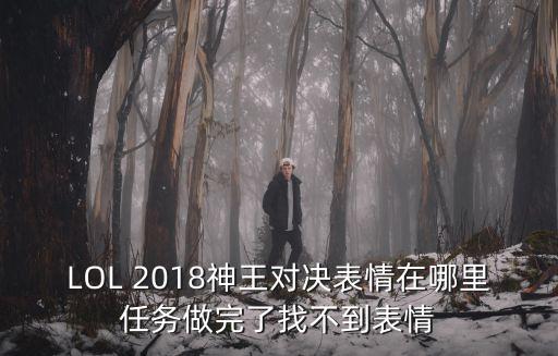 LOL 2018神王对决表情在哪里任务做完了找不到表情