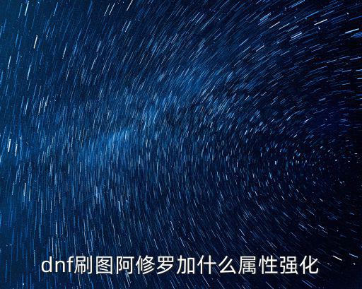 dnf刷图阿修罗加什么属性强化