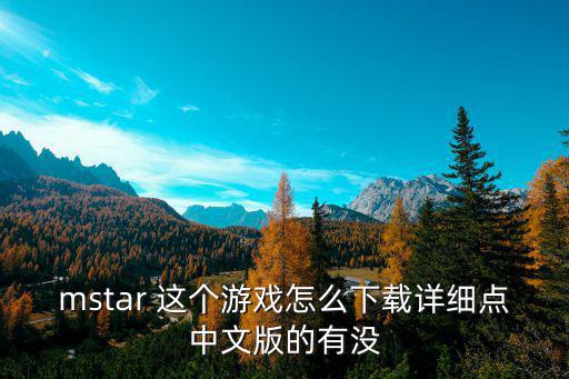 mstar 这个游戏怎么下载详细点中文版的有没