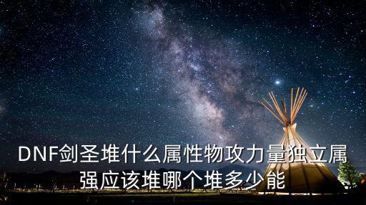 DNF剑圣堆什么属性物攻力量独立属强应该堆哪个堆多少能