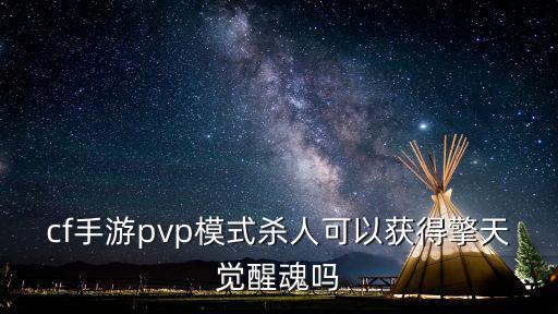 cf手游pvp模式杀人可以获得擎天觉醒魂吗