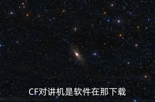 CF对讲机是软件在那下载