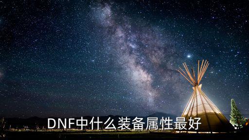 dnf武器属性选什么好，DNF中什么装备属性最好