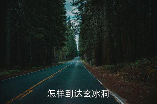 怎样到达玄冰洞