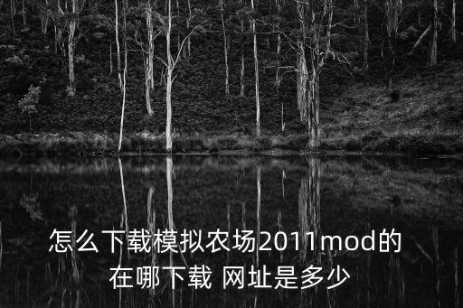 怎么下载模拟农场2011mod的 在哪下载 网址是多少