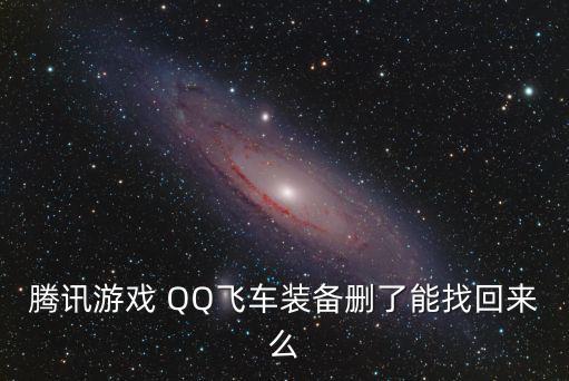 腾讯游戏 QQ飞车装备删了能找回来么