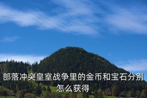 皇室战争手游皇家金币怎么得，部落冲突皇室战争里的金币和宝石分别怎么获得