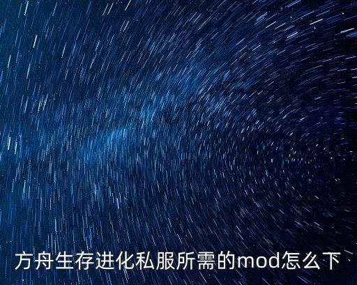 方舟生存进化私服所需的mod怎么下