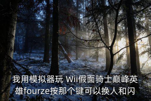 我用模拟器玩 Wii假面骑士巅峰英雄fourze按那个键可以换人和闪