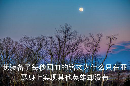 我装备了每秒回血的铭文为什么只在亚瑟身上实现其他英雄却没有