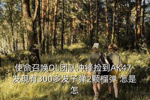 使命召唤OL团队冲锋捡到AK47 发现有300多发子弹2颗榴弹 怎是怎