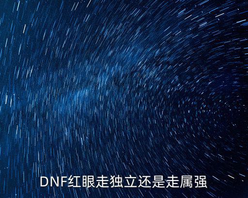 DNF红眼走独立还是走属强