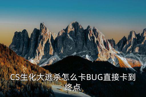 CS生化大逃杀怎么卡BUG直接卡到终点