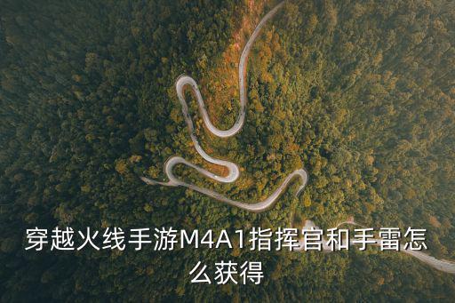 穿越火线手游M4A1指挥官和手雷怎么获得