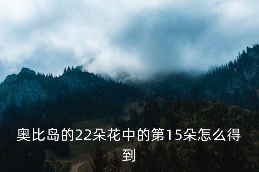 奥比岛的22朵花中的第15朵怎么得到