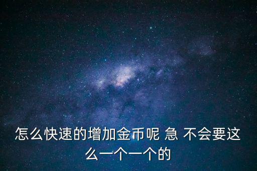 神途手游怎么快速升金币，怎么快速的增加金币呢 急 不会要这么一个一个的